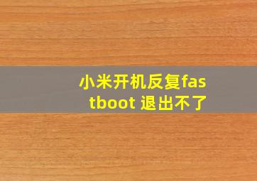 小米开机反复fastboot 退出不了